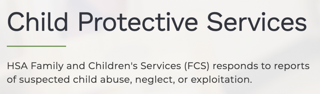 Child Protective Services. HSA Family and Children's Services (FCS) responds to reports of suspected child abuse, neglect and exploitation. 